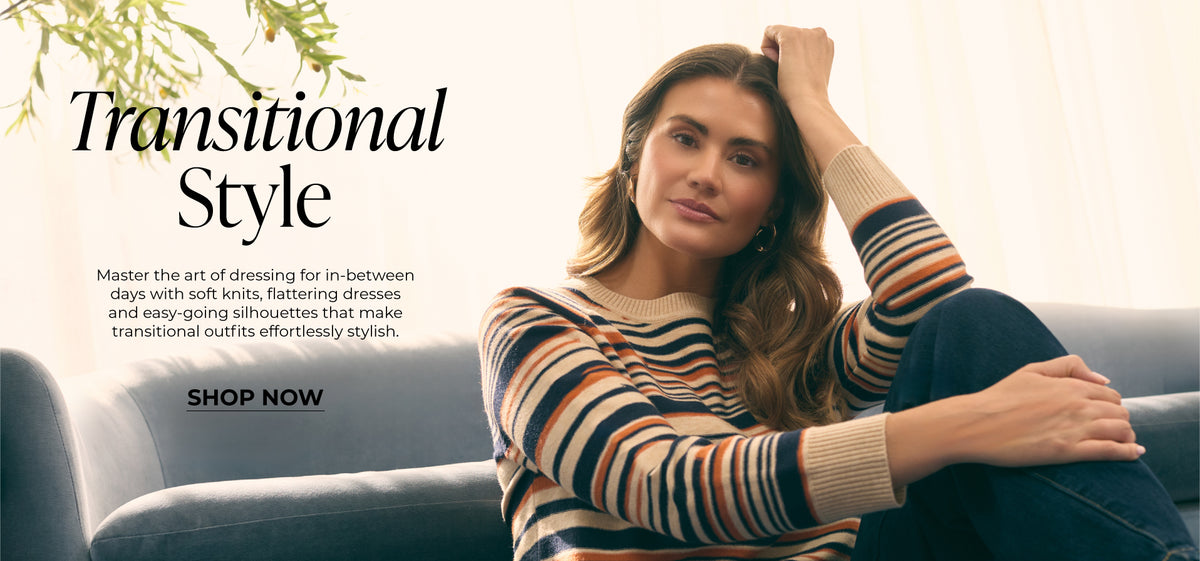 Transitional Style : Master the art of dressing for in-between days with soft knits, flattering dresses and easy-going silhouettes that make transitional outfits effortlessly stylish.