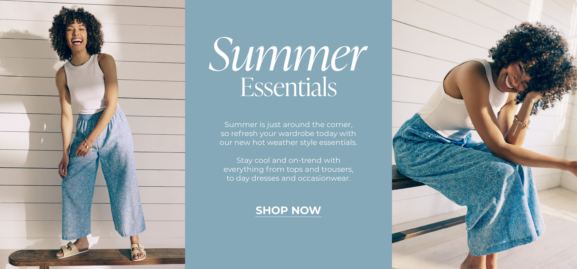 Summer Essentials : Summer is just around the corner, so refresh your wardrobe today with our new hot weather style essentials.