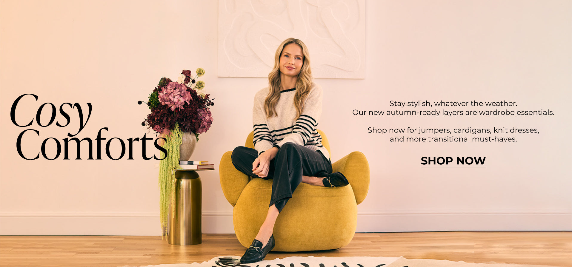 Cosy Comforts : Stay stylish, whatever the weather. Our new autumn-ready layers are wardrobe essentials.