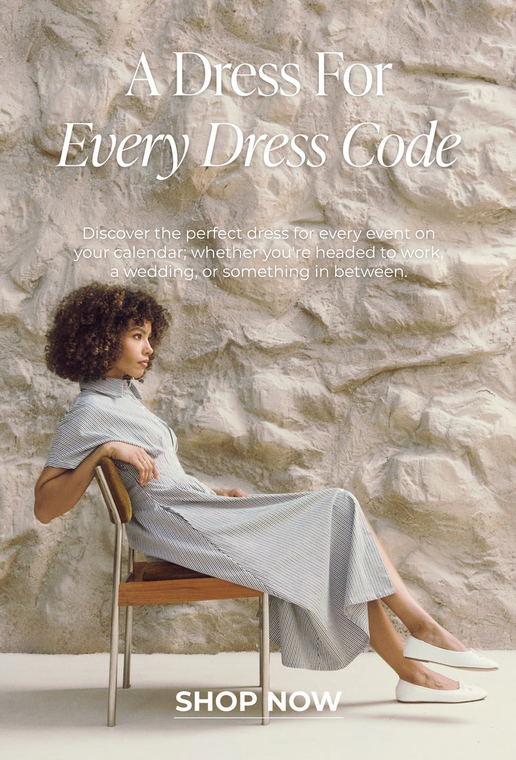 A Dress For Every Dress Code : Discover the perfect dress for every event on your calendar; whether you're headed to work, a wedding, or something in between.