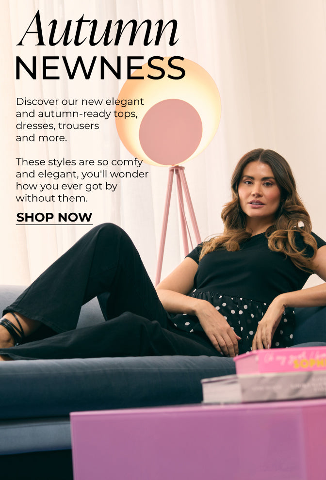 Autumn Newness : Discover our new elegant and autumn-ready tops, dresses, trousers and more.