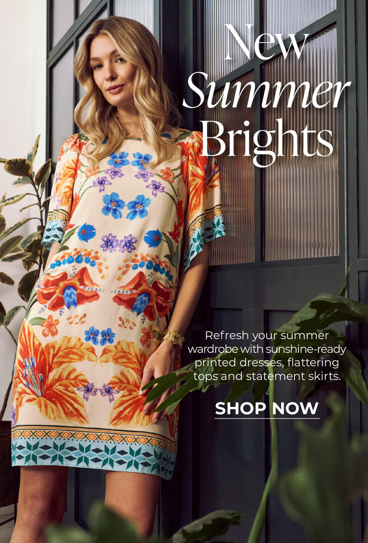New Summer Brights : Refresh your summer wardrobe with sunshine-ready printed dresses, flattering tops and statement skirts.