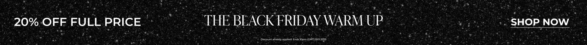 The Black Friday Warm Up: 20% Off Full Price | Shop Now
